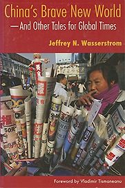 China’s Brave New World – And Other Tales for Global Times by Jeffrey Wasserstrom China’s Brave New World – And Other Tales for Global Times by Jeffrey Wasserstrom