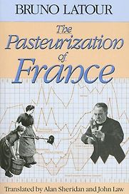 The Pasteurization of France by Bruno Latour The Pasteurization of France by Bruno Latour