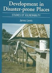 Development in Disaster-Prone Places: Studies of Vulnerability by James Lewis Development in Disaster-Prone Places: Studies of Vulnerability by James Lewis