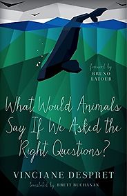 The best books on Animal Consciousness - What Would Animals Say If We Asked the Right Questions? by Vinciane Despret, translated by Brett Buchanan