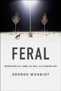 The best books on Wilding - Feral: Rewilding the Land, the Sea, and Human Life by George Monbiot