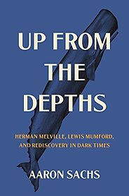 The Best Biographies of 2023: The National Book Critics Circle Shortlist - Up from the Depths: Herman Melville, Lewis Mumford, and Rediscovery in Dark Times by Aaron Sachs The Best Biographies of 2023: The National Book Critics Circle Shortlist - Up from the Depths: Herman Melville, Lewis Mumford, and Rediscovery in Dark Times by Aaron Sachs