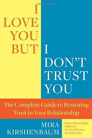 I Love You, But I Don't Trust You: The Complete Guide to Restoring Trust in Your Relationship by Mira Kirshenbaum
