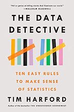The Data Detective: Ten Easy Rules to Make Sense of Statistics by Tim Harford The Data Detective: Ten Easy Rules to Make Sense of Statistics by Tim Harford
