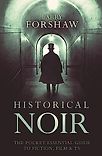 Historical Noir: The Pocket Essential Guide to Fiction, Film and TV by Barry Forshaw