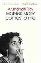 New Memoirs - Mother Mary Comes to Me by Arundhati Roy New Memoirs - Mother Mary Comes to Me by Arundhati Roy