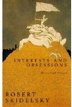 Interests and Obsessions by Robert Skidelsky Interests and Obsessions by Robert Skidelsky
