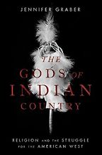 The Gods of Indian Country: Religion and the Struggle for the American West by Jennifer Graber The Gods of Indian Country: Religion and the Struggle for the American West by Jennifer Graber