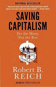 The best books on Saving Capitalism and Democracy - Saving Capitalism: For the Many, Not the Few by Robert Reich