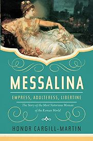 Messalina: Empress, Adulteress, Libertine: The Story of the Most Notorious Woman of the Roman World by Honor Cargill-Martin Messalina: Empress, Adulteress, Libertine: The Story of the Most Notorious Woman of the Roman World by Honor Cargill-Martin