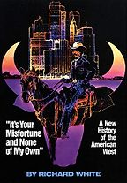 "It's Your Misfortune and None of My Own": A New History of the American West by Richard White "It's Your Misfortune and None of My Own": A New History of the American West by Richard White