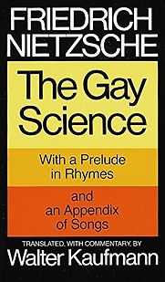 The Gay Science Friedrich Nietzsche (trans. Walter Kaufmann) The Gay Science Friedrich Nietzsche (trans. Walter Kaufmann)