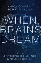 When Brains Dream: Exploring the Science and Mystery of Sleep by Antonio Zadra & Robert Stickgold When Brains Dream: Exploring the Science and Mystery of Sleep by Antonio Zadra & Robert Stickgold