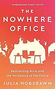 Notable Nonfiction of Early 2022 - The Nowhere Office: Reinventing Work and the Workplace of the Future by Julia Hobsbawm Notable Nonfiction of Early 2022 - The Nowhere Office: Reinventing Work and the Workplace of the Future by Julia Hobsbawm