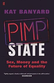 The best books on Gender Politics - Pimp State: Sex, Money and the Future of Equality by Kat Banyard The best books on Gender Politics - Pimp State: Sex, Money and the Future of Equality by Kat Banyard