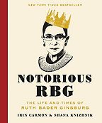 Notorious RBG: The Life and Times of Ruth Bader Ginsburg by Irin Carmon & Shana Knizhnik Notorious RBG: The Life and Times of Ruth Bader Ginsburg by Irin Carmon & Shana Knizhnik
