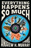 Everything Happens So Much by Andrew Hunter Murray