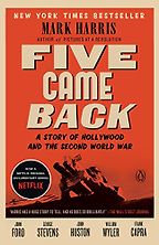 Five Came Back: A Story of Hollywood and the Second World War by Mark Harris Five Came Back: A Story of Hollywood and the Second World War by Mark Harris