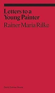 Letters to a Young Painter by Rainer Maria Rilke Letters to a Young Painter by Rainer Maria Rilke