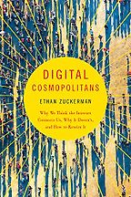 Digital Cosmopolitans: Why We Think the Internet Connects Us, Why It Doesn't, and How to Rewire It by Ethan Zuckerman