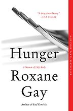 Hunger: A Memoir of (My) Body by Roxane Gay Hunger: A Memoir of (My) Body by Roxane Gay