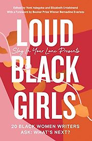 Loud Black Girls Yomi Adegoke & Elizabeth Uviebinené (editors)