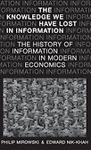 The Knowledge We Have Lost in Information: The History of Information in Modern Economics by Edward Nik-Khah & Philip Mirowski