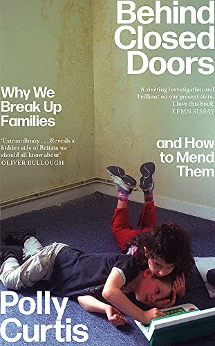 Behind Closed Doors: Why We Break Up Families and How to Mend Them by Polly Curtis