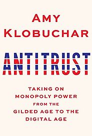 The best books on Market Concentration - Antitrust: Taking on Monopoly Power from the Gilded Age to the Digital Age by Amy Klobuchar The best books on Market Concentration - Antitrust: Taking on Monopoly Power from the Gilded Age to the Digital Age by Amy Klobuchar
