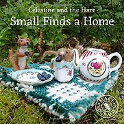 Small Finds a Home by Celestine and the Hare Small Finds a Home by Celestine and the Hare