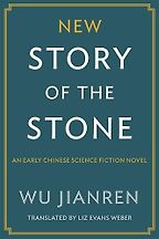 The Best Chinese Science Fiction - The New Story of the Stone by Wu Jianren and translated by Liz Evans Weber