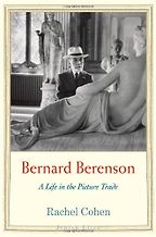 Bernard Berenson: A Life in the Picture Trade by Rachel Cohen Bernard Berenson: A Life in the Picture Trade by Rachel Cohen