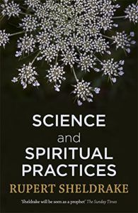The Best Nature Writing of 2017 - Science and Spiritual Practices: Transformative Experiences and their Effects on our Bodies, Brains and Health by Rupert Sheldrake