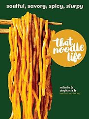 That Noodle Life: Soulful, Savory, Spicy, Slurpy by Mike Le & Stephanie Le That Noodle Life: Soulful, Savory, Spicy, Slurpy by Mike Le & Stephanie Le
