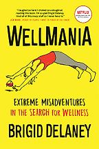 The best books on Wellness - Wellmania: Extreme Misadventures in the Search for Wellness by Brigid Delaney The best books on Wellness - Wellmania: Extreme Misadventures in the Search for Wellness by Brigid Delaney