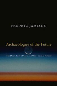 The best books on Tech Utopias and Dystopias - Archaeologies of the Future: The Desire Called Utopia and Other Science Fictions by Fredric Jameson