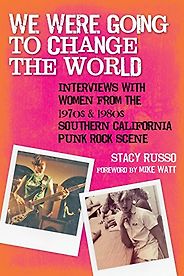 The best books on Punk Rock (in 80s America) - We Were Going to Change the World: Interviews with Women from the 1970s and 1980s Southern California Punk Rock Scene by Stacy Russo