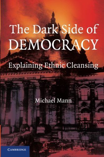 The Dark Side of Democracy: Explaining Ethnic Cleansing by Michael Mann