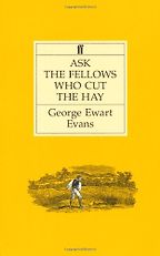 The best books on The English Countryside - Ask the Fellows who Cut the Hay by George Ewart Evans The best books on The English Countryside - Ask the Fellows who Cut the Hay by George Ewart Evans