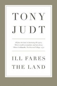The best books on Faith in Politics - Ill Fares the Land by Tony Judt