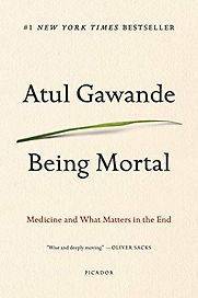 Being Mortal: Medicine and What Matters in the End by Atul Gawande Being Mortal: Medicine and What Matters in the End by Atul Gawande