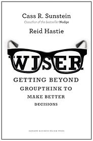 The best books on The Psychology of Human Behaviour - Wiser: Getting Beyond Groupthink to Make Groups Smarter by Cass Sunstein & Reid Hastie The best books on The Psychology of Human Behaviour - Wiser: Getting Beyond Groupthink to Make Groups Smarter by Cass Sunstein & Reid Hastie