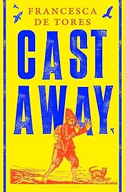 Cast Away: or, the Surprising Adventures of Alexander Selkirk by Francesca de Tores Cast Away: or, the Surprising Adventures of Alexander Selkirk by Francesca de Tores