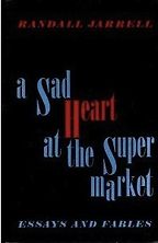 Adam Gopnik on his Favourite Essay Collections - A Sad Heart At The Supermarket by Randall Jarrell Adam Gopnik on his Favourite Essay Collections - A Sad Heart At The Supermarket by Randall Jarrell
