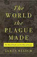 The Best Economic History Books of 2022 - The World the Plague Made: The Black Death and the Rise of Europe by James Belich The Best Economic History Books of 2022 - The World the Plague Made: The Black Death and the Rise of Europe by James Belich