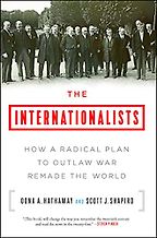 The Internationalists: How a Radical Plan to Outlaw War Remade the World by Oona Hathaway & Scott Shapiro The Internationalists: How a Radical Plan to Outlaw War Remade the World by Oona Hathaway & Scott Shapiro