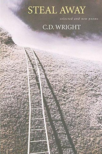 Steal Away: Selected and New Poems by C D Wright