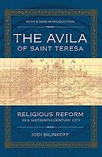 The best books on Saint Teresa of Avila - The Avila of Saint Teresa: Religious Reform in a Sixteenth-Century City by Jodi Bilinkoff