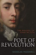 Poet of Revolution: the Making of John Milton by Nicholas McDowell