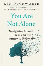 You Are Not Alone: Navigating Mental Illness and the Journey to Recovery by Ken Duckworth You Are Not Alone: Navigating Mental Illness and the Journey to Recovery by Ken Duckworth